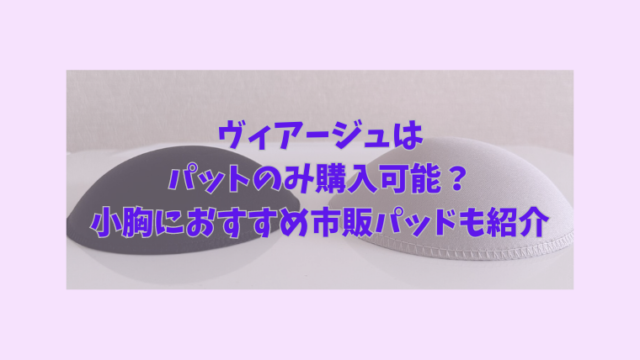 ヴィアージュはパットのみ購入可能？小胸におすすめ市販パッドも紹介