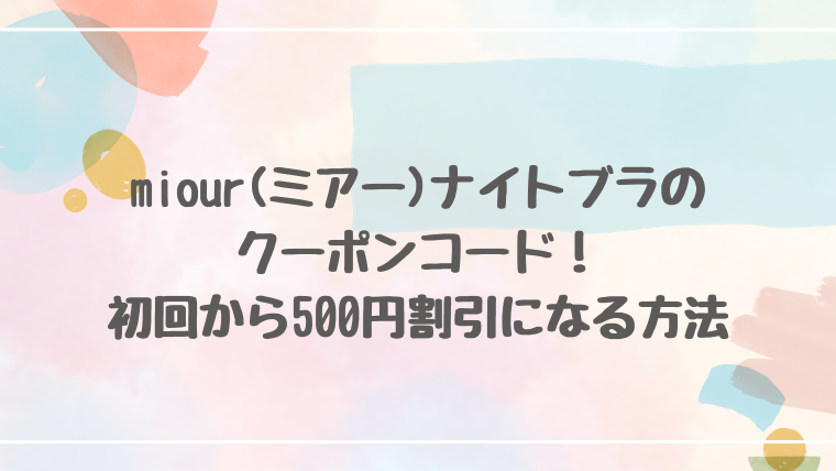 miour(ミアー)ナイトブラのクーポンコード！初回から500円割引になる方法